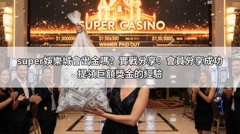 super娛樂城會出金嗎？實戰分享：會員分享成功提領巨額獎金的經驗